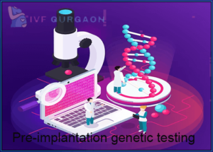 Pre-implantation genetic testing (PGT) for IVF: Types and benefits