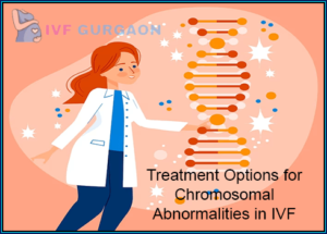 Treatment Options for Chromosomal Abnormalities in IVF